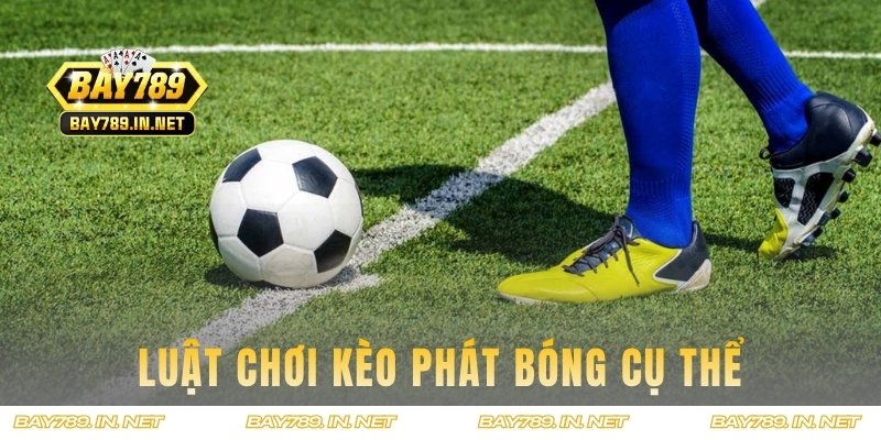 Luật thi đấu dễ hiểu trong kèo phát bóng