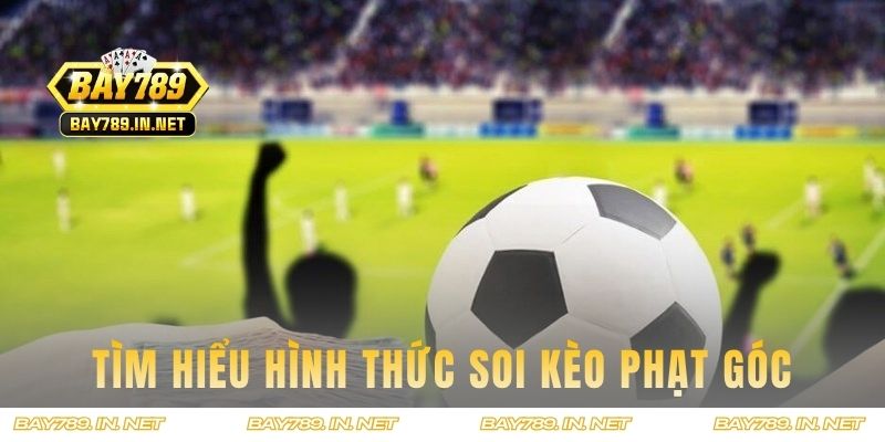 Tìm hiểu hình thức soi kèo phạt góc thú vị